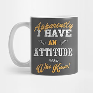 Apparently I have an attitude who knew Mug